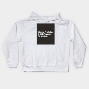 Sorry I'm late. I didn't want to come. Kids Hoodie